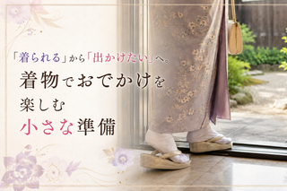 「着られる」から「出かけたい」へ。～着物でおでかけを楽しむ小さな準備～