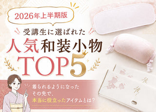 【2026年上半期版】受講生に選ばれた人気和装小物TOP5 ～着られるようになったその先で、本当に役立ったアイテムとは？～